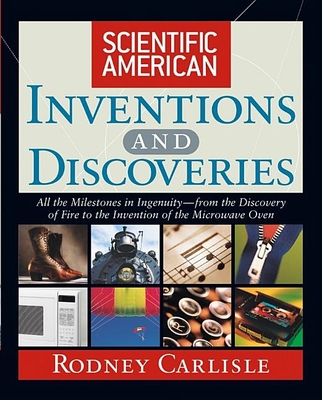 Scientific American Inventions and Discoveries: All the Milestones in Ingenuity--From the Discovery of Fire to the Invention of the Microwave Oven - Carlisle, Rodney, and Scientific American