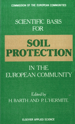 Scientific Basis for Soil Protection in the European Community - Barth, H (Editor), and L'Hermite, P (Editor)