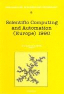 Scientific Computing and Automation (Europe) 1990: Proceedings of the Scientific Computing and Automation (Europe) Conference, 12-15 June 1990, Maastricht, the Netherlands - Karjalainen, E J