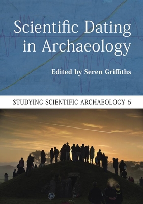 Scientific Dating in Archaeology - Griffiths, Seren (Editor)