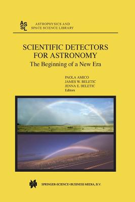 Scientific Detectors for Astronomy: The Beginning of a New Era - Amico, P. (Editor), and Beletic, James W. (Editor)