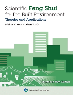 Scientific Feng Shui for the Built Environment: Fundamentals and Case Studies - Mak, Michael Y., and So, Albert T.