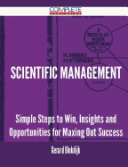 Scientific Management - Simple Steps to Win, Insights and Opportunities for Maxing Out Success