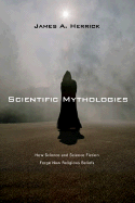 Scientific Mythologies: How Science and Science Fiction Forge New Religious Beliefs