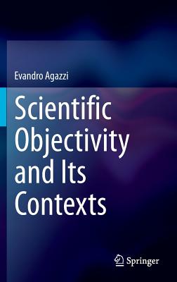 Scientific Objectivity and Its Contexts - Agazzi, Evandro