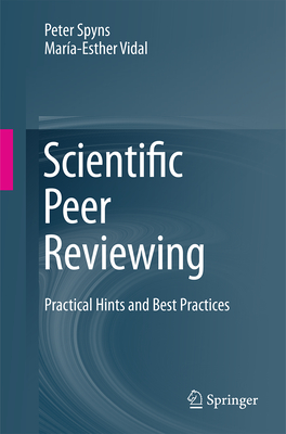 Scientific Peer Reviewing: Practical Hints and Best Practices - Spyns, Peter, and Vidal, Mara-Esther