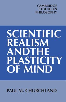 Scientific Realism and the Plasticity of Mind - Churchland, Paul M.