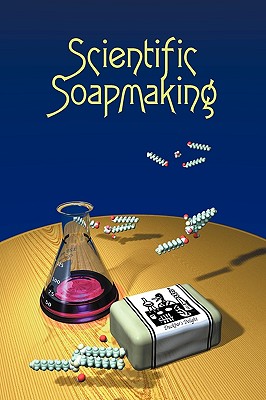 Scientific Soapmaking: The Chemistry of the Cold Process - Dunn, Kevin M