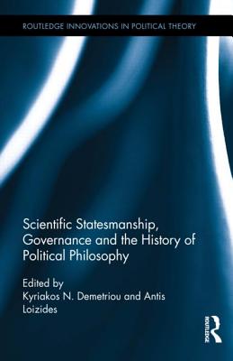 Scientific Statesmanship, Governance and the History of Political Philosophy - Demetriou, Kyriakos N (Editor), and Loizides, Antis (Editor)
