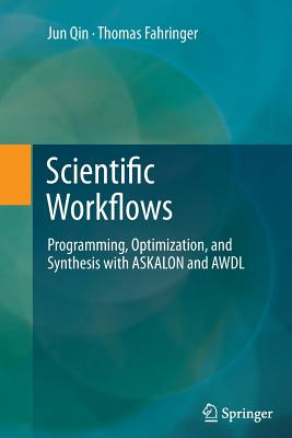 Scientific Workflows: Programming, Optimization, and Synthesis with Askalon and Awdl - Qin, Jun, and Fahringer, Thomas