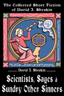 Scientists, Sages and Sundry Other Sinners: The Collected Short Fiction of David J. Sheskin