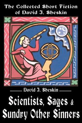 Scientists, Sages and Sundry Other Sinners: The Collected Short Fiction of David J. Sheskin - Sheskin, David J