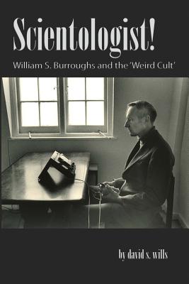 Scientologist!: William S. Burroughs and the 'weird Cult' - Wills, David S.