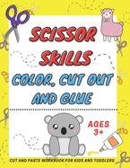 Scissor Skills Color, Cut Out and Glue ages 3+: A Fun Cutting Practice Activity Book, Motor Skills, Hand Eye Coordination: Scissor Practice for Preschool ... 50 Pages of Fun Animals, Shapes, lines and more