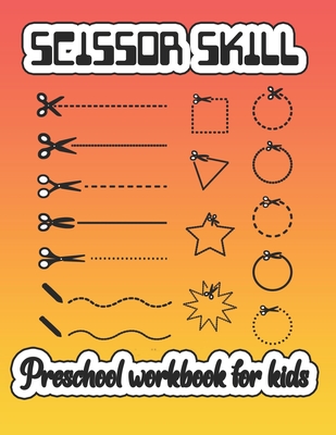 Scissor Skills Preschool Workbook for Kids: Creative and Fun Activity: Cutting will allow a child to build up the tiny muscles in the palm of their hands with the continuous open and close of the hand. - Williams, Arika