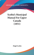 Scobie's Municipal Manual For Upper Canada (1851)