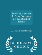 Sconset Cottage Life a Summer on Nantucket Island - Scholar's Choice Edition