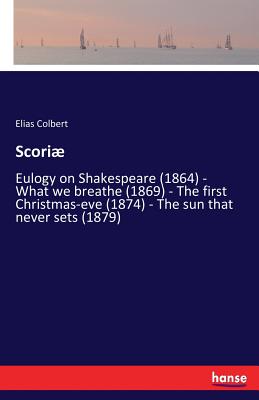 Scori: Eulogy on Shakespeare (1864) - What we breathe (1869) - The first Christmas-eve (1874) - The sun that never sets (1879) - Colbert, Elias