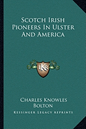 Scotch Irish Pioneers In Ulster And America - Bolton, Charles Knowles