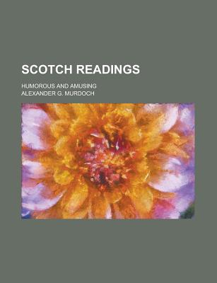 Scotch Readings; Humorous and Amusing - Murdoch, Alexander G