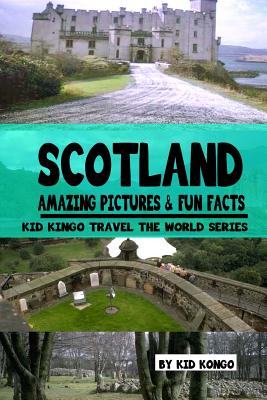 Scotland Amazing Pictures & Fun Facts (Kid Kongo Travel The World Series )(Book 10) - Kongo, Kid