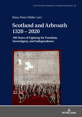 Scotland and Arbroath 1320 - 2020: 700 Years of Fighting for Freedom, Sovereignty, and Independence - Mller, Klaus Peter (Editor)