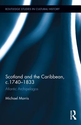 Scotland and the Caribbean, c.1740-1833: Atlantic Archipelagos - Morris, Michael