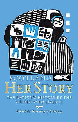 Scotland: Her Story: The Nation's History by the Women Who Lived It - Goring, Rosemary (Editor)