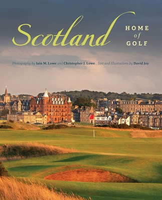 Scotland: Home of Golf - Lowe, Iain M, and Lowe, Christopher J, and Joy, David