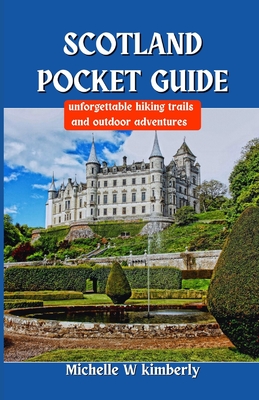 Scotland Pocket Guide: Unforgettable Hiking Trails and Outdoor Adventures - Kimberly, Michelle W