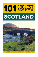 Scotland: Scotland Travel Guide: 101 Coolest Things to Do in Scotland