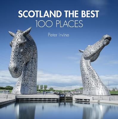 Scotland The Best 100 Places: Extraordinary Places and Where Best to Walk, Eat and Sleep - Irvine, Peter, and Collins Books