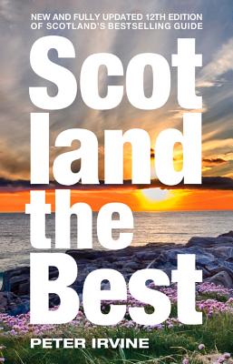 Scotland The Best: New and Fully Updated 12th Edition of Scotland's Bestselling Guide - Irvine, Peter