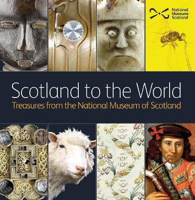 Scotland to the World: Treasures from the National Museum of Scotland - Souden, David (Editor)