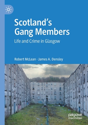 Scotland's Gang Members: Life and Crime in Glasgow - McLean, Robert, and Densley, James A