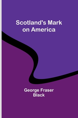 Scotland's Mark on America - Black, George Fraser