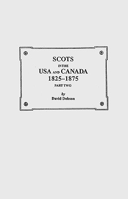 Scots in the USA and Canada, 1825-1875. Part Two - Dobson, David