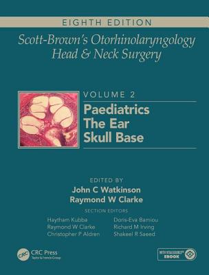 Scott-Brown's Otorhinolaryngology and Head and Neck Surgery: Volume 2: Paediatrics, The Ear, and Skull Base Surgery - Watkinson, John (Editor), and Clarke, Ray (Editor)