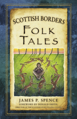 Scottish Borders Folk Tales - Spence, James, and Smith, Donald (Foreword by)