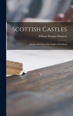 Scottish Castles; an Introduction to the Castles of Scotland - Simpson, William Douglas 1896-1968