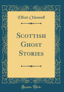 Scottish Ghost Stories (Classic Reprint)