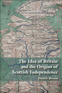 Scottish Independence and the Idea of Britain: From the Picts to Alexander III