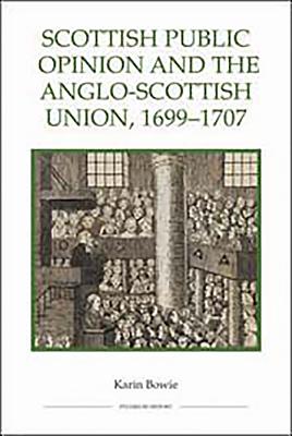 Scottish Public Opinion and the Anglo-Scottish Union, 1699-1707 - Bowie, Karin