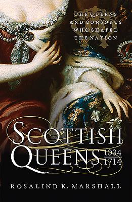 Scottish Queens, 1034-1714 - Marshall, Rosalind K.