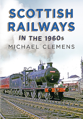 Scottish Railways in the 1960s - Clemens, Michael