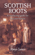 Scottish Roots: A Step-By-Step Guide for Ancestor-Hunters