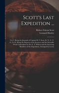 Scott's Last Expedition ...: Vol. I. Being the Journals of Captain R. F. Scott, R. N., C. V. O. Vol Ii. Being the Reports of the Journeys and the Scientific Work Undertaken by Dr. E. A. Wilson and the Surviving Members of the Expedition, Arranged by Leona