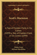 Scott's Marmion: A Tale of Flodden Field, in Six Cantos (1899) a Tale of Flodden Field, in Six Cantos (1899)