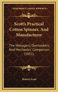 Scott's Practical Cotton Spinner, and Manufacturer: The Managers', Overlookers', and Mechanics' Companion (1851)
