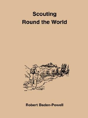 Scouting Round the World - Baden-Powell, B H, Lord, and Baden-Powell Of Gilwell, Robert Stephenson Smyt, Bar